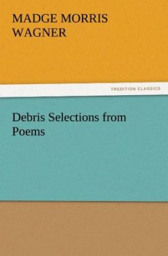 Debris Selections from Poems - Wagner, Madge Morris