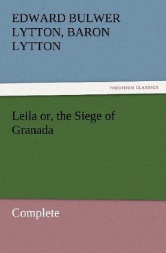 Leila or, the Siege of Granada, Complete - Bulwer-Lytton, Edward George