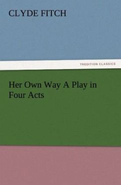 Her Own Way A Play in Four Acts - Fitch, Clyde