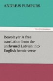Bearslayer A free translation from the unrhymed Latvian into English heroic verse