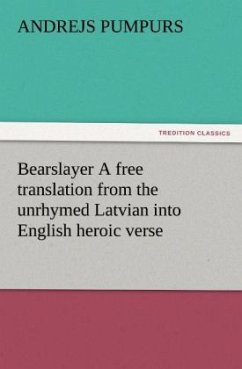Bearslayer A free translation from the unrhymed Latvian into English heroic verse - Pumpurs, Andrejs