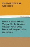 Poems in Wartime From Volume III., the Works of Whittier: Anti-Slavery Poems and Songs of Labor and Reform