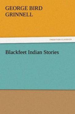 Blackfeet Indian Stories - Grinnell, George Bird