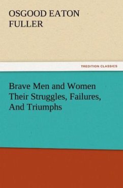 Brave Men and Women Their Struggles, Failures, And Triumphs - Fuller, Osgood E.