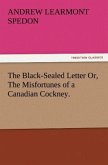 The Black-Sealed Letter Or, The Misfortunes of a Canadian Cockney.