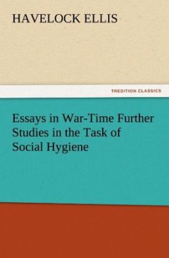 Essays in War-Time Further Studies in the Task of Social Hygiene - Ellis, Havelock