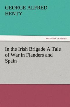 In the Irish Brigade A Tale of War in Flanders and Spain - Henty, George Alfred