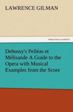 Debussy's Pelléas et Mélisande A Guide to the Opera with Musical Examples from the Score - Gilman, Lawrence