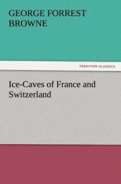 Ice-Caves of France and Switzerland - Browne, George F.