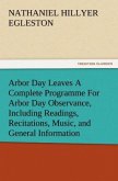 Arbor Day Leaves A Complete Programme For Arbor Day Observance, Including Readings, Recitations, Music, and General Information