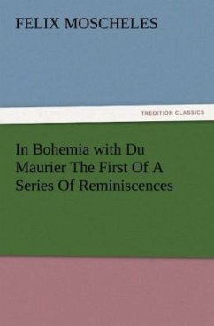 In Bohemia with Du Maurier The First Of A Series Of Reminiscences - Moscheles, Felix