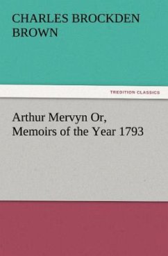 Arthur Mervyn Or, Memoirs of the Year 1793 - Brown, Charles Brockden