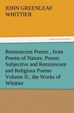 Reminiscent Poems , from Poems of Nature, Poems Subjective and Reminiscent and Religious Poems Volume II., the Works of Whittier - Whittier, John Greenleaf