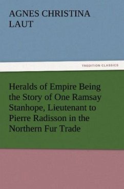 Heralds of Empire Being the Story of One Ramsay Stanhope, Lieutenant to Pierre Radisson in the Northern Fur Trade - Laut, Agnes C.