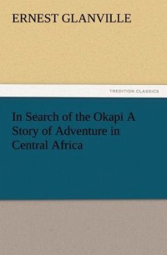 In Search of the Okapi A Story of Adventure in Central Africa - Glanville, Ernest