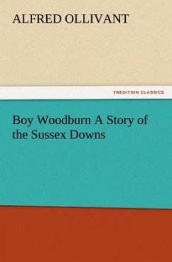 Boy Woodburn A Story of the Sussex Downs - Ollivant, Alfred