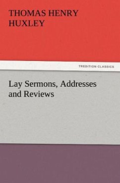 Lay Sermons, Addresses and Reviews - Huxley, Thomas H.