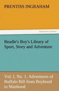 Beadle's Boy's Library of Sport, Story and Adventure, Vol. I, No. 1. Adventures of Buffalo Bill from Boyhood to Manhood - Ingraham, Prentiss