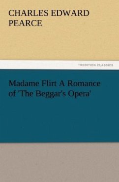 Madame Flirt A Romance of 'The Beggar's Opera' - Pearce, Charles Edward