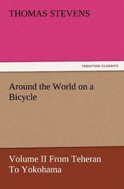 Around the World on a Bicycle - Volume II From Teheran To Yokohama - Stevens, Thomas