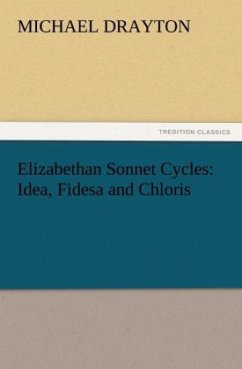 Elizabethan Sonnet Cycles: Idea, Fidesa and Chloris - Drayton, Michael