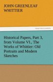 Historical Papers, Part 3, from Volume VI., The Works of Whittier: Old Portraits and Modern Sketches