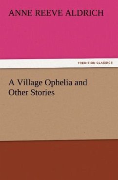 A Village Ophelia and Other Stories - Aldrich, Anne Reeve
