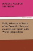 Philip Winwood A Sketch of the Domestic History of an American Captain in the War of Independence, Embracing Events that Occurred between and during the Years 1763 and 1786, in New York and London: written by His Enemy in War, Herbert Russell, Lieutenant in the Loyalist Forces.