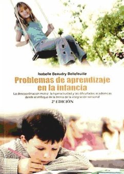 Problemas de aprendizaje en la infancia : la descordinación motriz, la hiperatividad y las dificultades académicas desde el enfoque de la teoría de la integración sensorial - Bellefeuille, Isabelle Beaudry