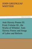 Anti-Slavery Poems III. From Volume III., the Works of Whittier: Anti-Slavery Poems and Songs of Labor and Reform