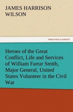 Heroes of the Great Conflict, Life and Services of William Farrar Smith, Major General, United States Volunteer in the Civil War - Wilson, James Harrison