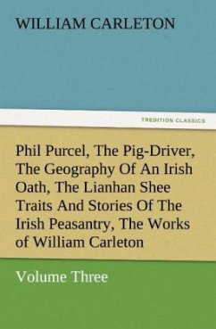 Phil Purcel, The Pig-Driver, The Geography Of An Irish Oath, The Lianhan Shee Traits And Stories Of The Irish Peasantry, The Works of William Carleton, Volume Three - Carleton, William