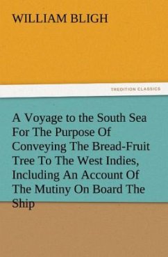 A Voyage to the South Sea For The Purpose Of Conveying The Bread-Fruit Tree To The West Indies, Including An Account Of The Mutiny On Board The Ship - Bligh, William