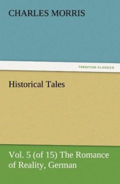 Historical Tales, Vol 5 (of 15) The Romance of Reality, German - Morris, Charles