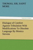 Dialogue of Comfort Against Tribulation With Modifications To Obsolete Language By Monica Stevens