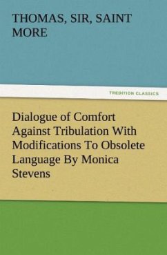 Dialogue of Comfort Against Tribulation With Modifications To Obsolete Language By Monica Stevens - Morus, Thomas