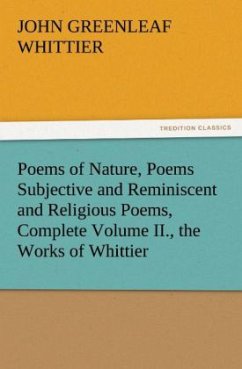 Poems of Nature, Poems Subjective and Reminiscent and Religious Poems, Complete Volume II., the Works of Whittier - Whittier, John Greenleaf