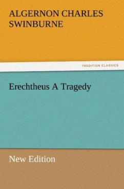 Erechtheus A Tragedy (New Edition) - Swinburne, Algernon C.