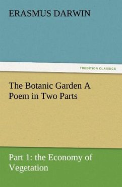 The Botanic Garden A Poem in Two Parts. Part 1: the Economy of Vegetation - Darwin, Erasmus