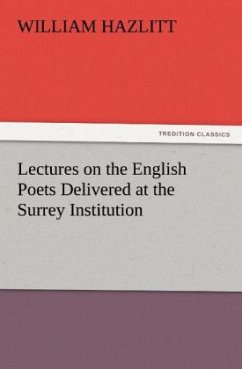 Lectures on the English Poets Delivered at the Surrey Institution - Hazlitt, William