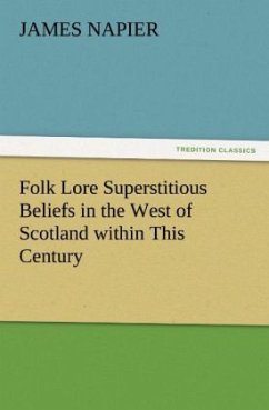 Folk Lore Superstitious Beliefs in the West of Scotland within This Century - Napier, James