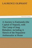 A Journey to Katmandu (the Capital of Napaul), with The Camp of Jung Bahadoor, including A Sketch of the Nepaulese Ambassador at Home