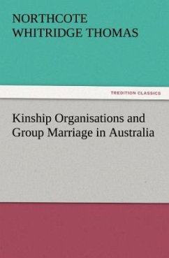 Kinship Organisations and Group Marriage in Australia - Thomas, Northcote Whitridge