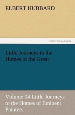 Little Journeys to the Homes of the Great - Volume 04 Little Journeys to the Homes of Eminent Painters - Hubbard, Elbert