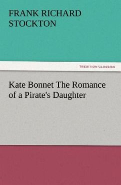 Kate Bonnet The Romance of a Pirate's Daughter - Stockton, Frank Richard