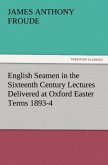 English Seamen in the Sixteenth Century Lectures Delivered at Oxford Easter Terms 1893-4