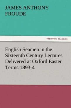 English Seamen in the Sixteenth Century Lectures Delivered at Oxford Easter Terms 1893-4 - Froude, James Anthony