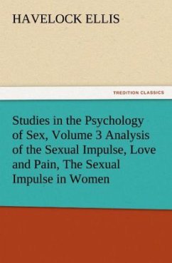 Studies in the Psychology of Sex, Volume 3 Analysis of the Sexual Impulse, Love and Pain, The Sexual Impulse in Women - Ellis, Havelock