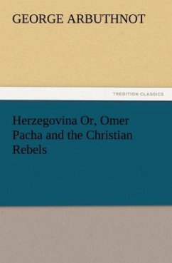 Herzegovina Or, Omer Pacha and the Christian Rebels - Arbuthnot, George