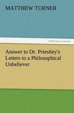 Answer to Dr. Priestley's Letters to a Philosophical Unbeliever - Turner, Matthew